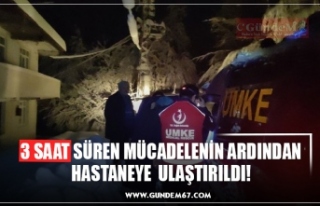 3 SAAT SÜREN MÜCADELENİN ARDINDAN HASTANEYE ULAŞTIRILDI!