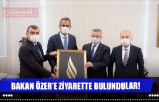 BAKAN ÖZER'E ZİYARETTE BULUNDULAR!