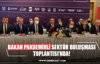 BAKAN PAKDEMİRLİ SEKTÖR BULUŞMASI TOPLANTISI’NDA!