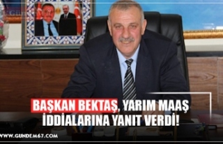 BAŞKAN BEKTAŞ, YARIM MAAŞ İDDİALARINA YANIT VERDİ!