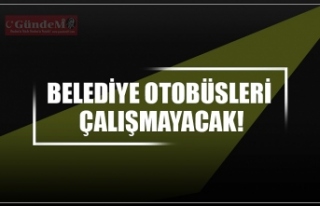 BELEDİYE OTOBÜSLERİ  ÇALIŞMAYACAK!