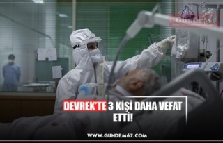 DEVREK’TE 3 KİŞİ DAHA VEFAT ETTİ!