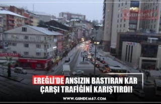 EREĞLİ’DE ANSIZIN BASTIRAN KAR ÇARŞI TRAFİĞİNİ...