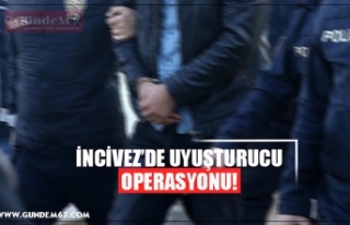 İNCİVEZ’DE UYUŞTURUCU OPERASYONU!