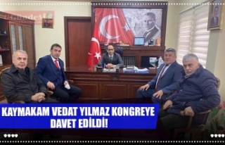 KAYMAKAM VEDAT YILMAZ KONGREYE  DAVET EDİLDİ!