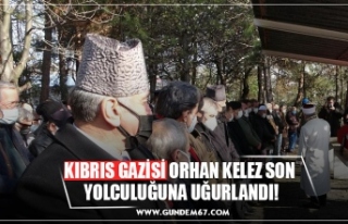 KIBRIS GAZİSİ ORHAN KELEZ SON YOLCULUĞUNA UĞURLANDI!