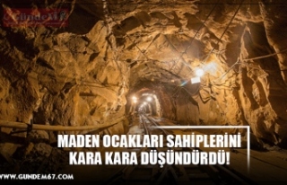 MADEN OCAKLARI SAHİPLERİNİ KARA KARA DÜŞÜNDÜRDÜ!