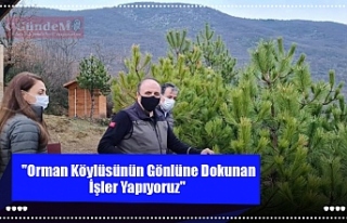 "Orman Köylüsünün Gönlüne Dokunan İşler...