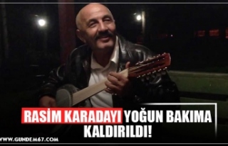 RASİM KARADAYI YOĞUN BAKIMA KALDIRILDI!