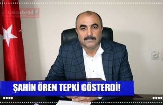 ŞAHİN ÖREN TEPKİ GÖSTERDİ!