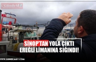 SİNOP’TAN YOLA ÇIKTI, EREĞLİ LİMANINA SIĞINDI!