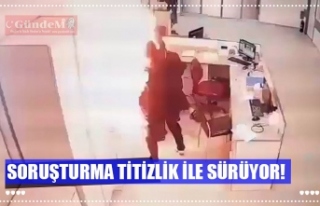 SORUŞTURMA TİTİZLİK İLE SÜRÜYOR!