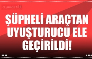 ŞÜPHELİ ARAÇTAN UYUŞTURUCU ELE GEÇİRİLDİ!