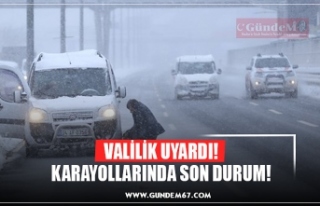 VALİLİK UYARDI! KARAYOLLARINDA SON DURUM!