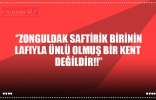 ‘’ZONGULDAK SAFTİRİK BİRİNİN LAFIYLA ÜNLÜ...