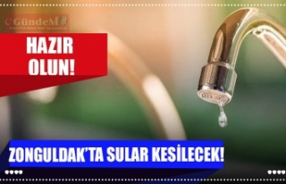 ZONGULDAK’TA SULAR KESİLECEK!