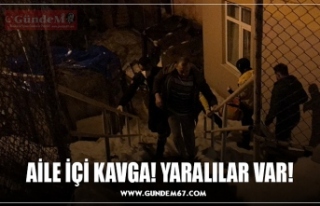 AİLE İÇİ KAVGA! YARALILAR VAR!