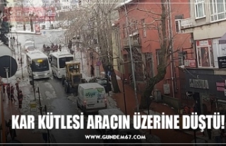 KAR KÜTLESİ ARACIN ÜZERİNE DÜŞTÜ!