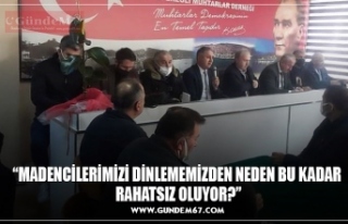 “MADENCİLERİMİZİ DİNLEMEMİZDEN NEDEN BU KADAR...