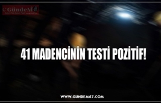 41 MADENCİNİN TESTİ POZİTİF!