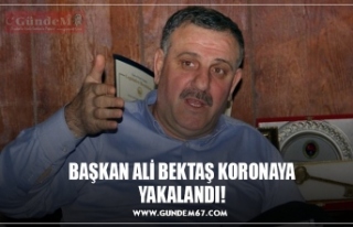 BAŞKAN ALİ BEKTAŞ KORONAYA YAKALANDI!