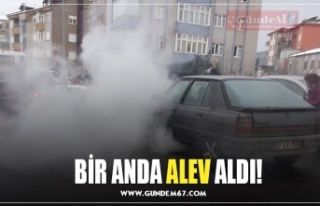 BİR ANDA ALEV ALDI!