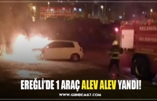 EREĞLİ’DE 1 ARAÇ ALEV ALEV YANDI!