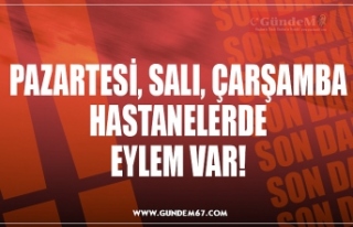 PAZARTESİ, SALI, ÇARŞAMBA HASTANELERDE EYLEM VAR!