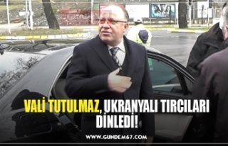 VALİ TUTULMAZ, UKRANYALI TIRCILARI DİNLEDİ!