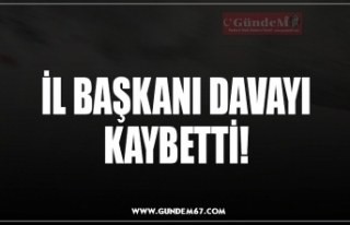 İL BAŞKANI DAVAYI KAYBETTİ!