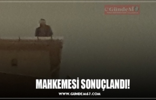 MAHKEMESİ SONUÇLANDI!