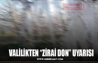 VALİLİKTEN “ZİRAİ DON” UYARISI