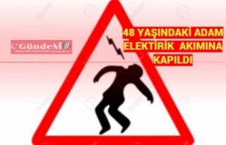 48 YAŞINDAKI ADAMI ELEKTİRIK  AKIMINA KAPILDI.