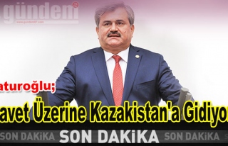 Çaturoğlu,Davet Üzerine Kazakistan'a Gidiyor