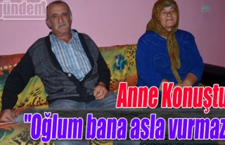 Anne konuştu; "Oğlum bana asla vurmaz"