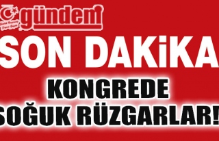 Kongrede Soğuk Rüzgarlar!..