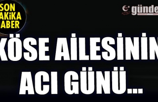 Köse ailesinin acı günü...