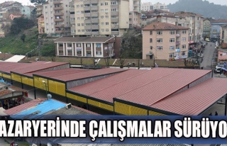 PAZARYERİNDE ÇALIŞMALAR SÜRÜYOR.