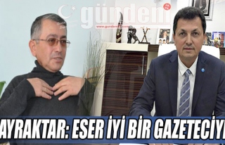 BAYRAKTAR: ESER İYİ BİR GAZETECİYDİ