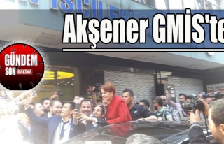 Akşener GMİS'te