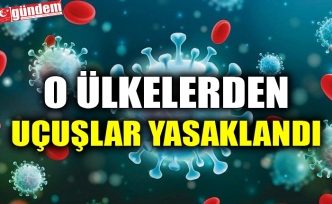 O ÜLKELERDEN UÇUŞLAR YASAKLANDI